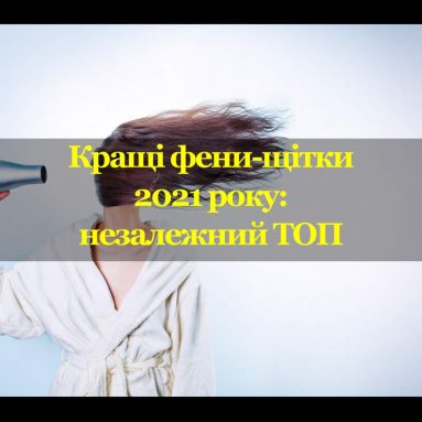 Кращі фени-щітки 2021 року: незалежний ТОП